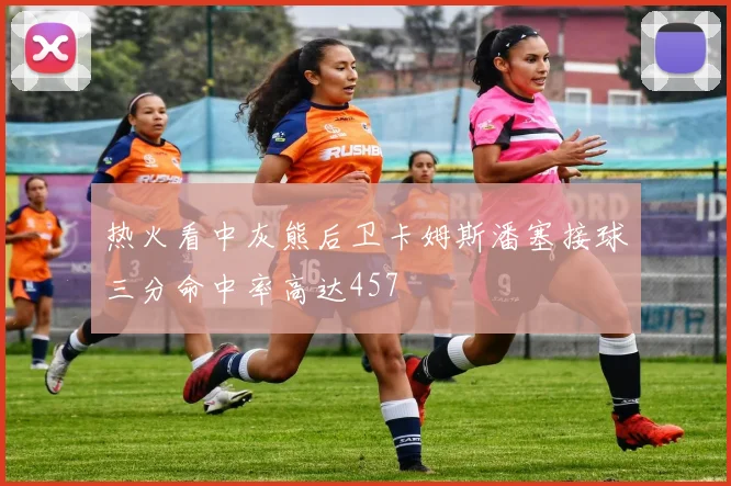 热火看中灰熊后卫卡姆斯潘塞接球三分命中率高达457
